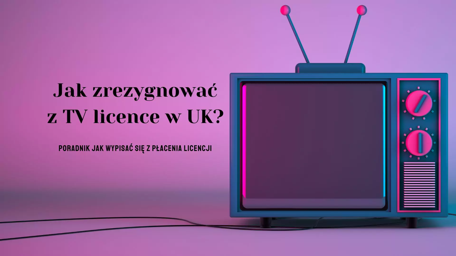 Jak zrezygnować z TV licence w UK