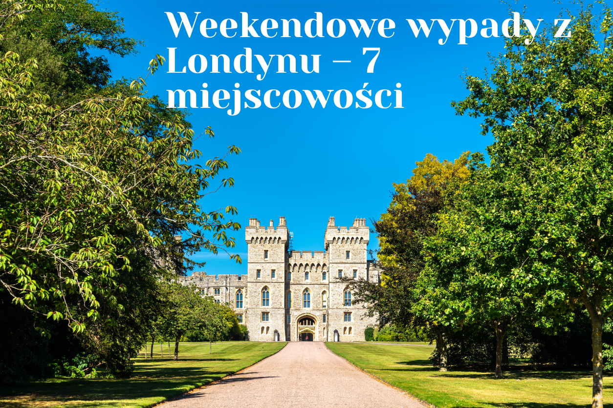 Weekendowe wypady z Londynu – 7 miejscowości