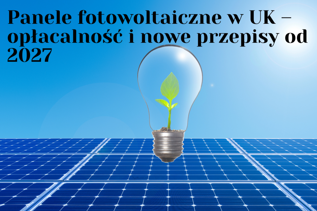 Panele fotowoltaiczne w UK – opłacalność i nowe przepisy od 2027